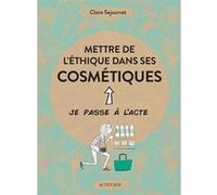 Mettre de l'éthique dans ses cosmétiques Claire Sejournet (Auteur), Emmanuelle Teyras (Illustration)