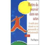Mettre du pouvoir dans ses actes - 6 outils pour réussir sa vie personnelle et professionnelle Paul Degryse (Auteur)
