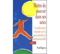 Mettre du pouvoir dans ses actes - 6 outils pour réussir sa vie personnelle et professionnelle