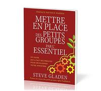 Mettre en place des petits groupes par l'essentiel : Un guide qui a fait ses preuves pour développer votre ministère