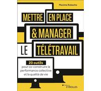 Mettre en place et manager le télétravail: 20 outils pour co-construire la performance collective et la qualité de vie