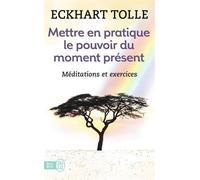 Mettre en pratique le pouvoir du moment présent : Enseignements essentiels. méditations et exercices pour jouir d'une vie libérée de Tolle. Eckhart (2011) Broché