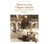 Mettre en scène l'Algérie coloniale Les préfets d'Alger et le protocole (1936-1961) - Majid Embarech - Presses Universitaires Rennes - broché - Essai