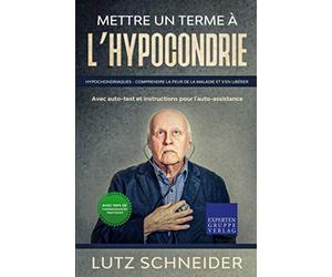 Mettre un terme à l‘hypocondrie: Hypochondriaques - Comprendre la peur de la maladie et s'en libérer - Avec auto-test et instructions pour l'auto-assistance