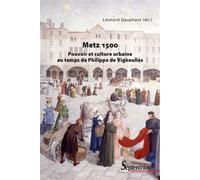 Metz 1500 Pouvoir et culture urbaine au temps de Philippe de Vigneulles - Léonard Dauphant - Presses Universitaires Du Septentrion Editions - broché - Essai