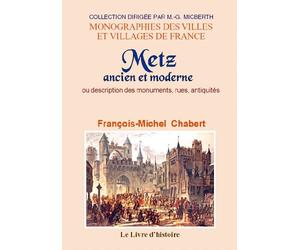 Metz ancien et moderne ou description des monuments, rues, antiquites, etc.