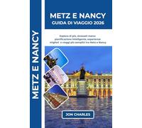 METZ E NANCY GUIDA DI VIAGGIO 2026: Meno stress, esperienze migliori: consigli pratici, itinerari intelligenti e un modo più semplice per scoprire Metz e Nancy