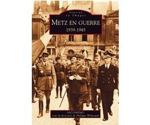 Metz en guerre 1939-1945 Philippe Wilmouth (Direction)
