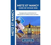 METZ ET NANCY GUIDE DE VOYAGE 2026: Conseils pratiques, itinéraires simples et astuces essentielles pour découvrir Metz et Nancy sereinement