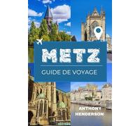 METZ GUIDE DE VOYAGE 2026: Un voyage au cœur historique de la Lorraine