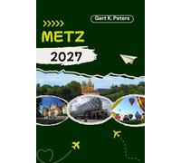 METZ REISEFÜHRER: Entdecken Sie Metz wie ein Einheimischer: Authentische Tipps, Top Sehenswürdigkeiten und Tagesausflüge