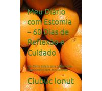 Meu Diário com Estomia - 60 Dias de Reflexão e Cuidado: Um Diário Guiado para o Bem-Estar Emocional e Físico com Estomia