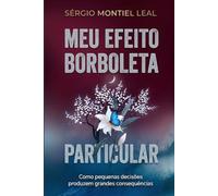MEU EFEITO BORBOLETA PARTICULAR: COMO PEQUENAS DECISÕES PRODUZEM GRANDES CONSEQUÊNCIAS