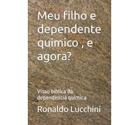 Meu filho e dependente quimico , e agora?: Visao biblica da dependencia quimica