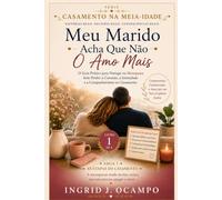 MEU MARIDO ACHA QUE EU NÃO O AMO MAIS: Um guia prático para recuperar a conexão emocional, voltar a demonstrar afeto e fortalecer o vínculo quando o amor ainda existe, mas deixou de ser demonstrado.
