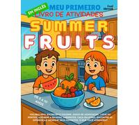 Meu Primeiro Livro de Atividades em Inglês: Frutas de Verão - Páginas para Colorir, Labirintos, Ligue os Pontos, Jogos de Associação, Palavras e ... ESL Sem Telas para Crianças de 5 a 10 Anos