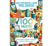 Meu Primeiro Livro Trilíngue: 100 Objetos em Português, Inglês e Espanhol - Vocabulário Infantil a partir dos 3 anos.: Aprendizado divertido com 100 ... 3 idiomas. Educação infantil e bilinguismo.