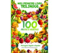 Meu Primeiro Livro Trilíngue para Crianças: 100 Frutas e Vegetais em Português, Inglês e Espanhol: Vocabulário Infantil a partir dos 3 anos (Portuguese Edition).