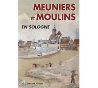 Meuniers et moulins en Sologne - Vincent Habert - Nouvelles Editions Sutton - broché - Monographie