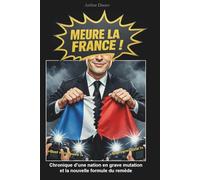 Meure la France !: Chronique d'une nation en grave mutation et la nouvelle formule du remède
