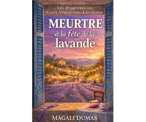 Meurtre à la fête de la lavande: Les Enquêtes de Saint-Véran-des-Lavandes - Une enquête de Manon, à la Bastide des Sources - Tome 2