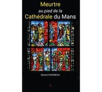 Meurtre au pied de la Cathédrale du Mans Gérard Chesneau (Auteur)