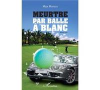 Meurtre par balle à blanc Roman noir - Max Moreau - L'harmattan - broché - Roman