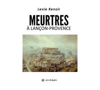 Meurtres à Lançon-Provence - Lexie Renoir - Le Lys Bleu - broché - Roman