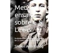 Meus ensaios sobre C.S. Lewis: Da dúvida à fé: a jornada transformadora de C.S. Lewis em busca da certeza moral