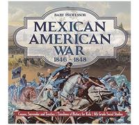 Mexican American War 1846 - 1848 - Causes, Surrender And Treaties Timelines Of History For Kids 6th Grade Social Studies