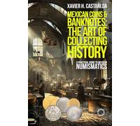 Mexican Coins & Banknotes: The Art of Collecting History: A Practical Guide to Mexican Numismatics