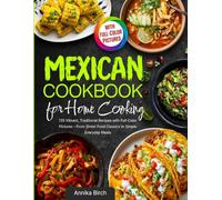 Mexican Cookbook for Home Cooking: 135 Vibrant, Traditional Recipes with Full-Color Pictures - From Street Food Classics to Simple Everyday Meals