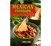Mexican Cookbook: Your Essential Guide To The Art Of Mexican Home Cooking In 50 Traditional Recipes