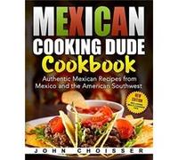 Mexican Cooking Dude Cookbook Authentic Mexican Recipes from Mexico and the American Southwest - John Choisser - Amazon Digital Services LLC KDP - Livre e John ChoisserJohn Choisser (Auteur)