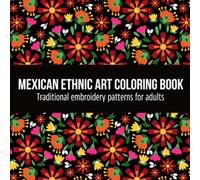 Mexican Ethnic Art Coloring Book Traditional Embroidery Patterns for Adults: Embroidery Patterns, Sugar Skull, Heart and Flowers