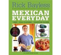 Mexican Everyday by Rick Bayless Deann Groen Bayless, Rick Bayless (Auteur)