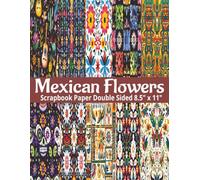 Mexican Flowers Scrapbook Paper: 20 Double Sided Mexican Folk Art Pattern Sheets for Scrapbooking, Decorative Scrapbooking Craft Pages, and Card Making, Journaling, Mixed Media