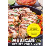 Mexican Food Recipes for Dinner: Discover Chimichangas, Burritos with Mole, Arroz y Gandules, Seasoned Ethnic Chicken, Plus Others; Delicious Latin Cooking from Scratch