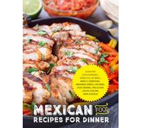 Mexican Food Recipes for Dinner: Discover Chimichangas, Burritos with Mole, Arroz y Gandules, Seasoned Ethnic Chicken, Plus Others; Delicious Latin Cooking from Scratch