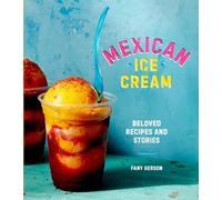 Mexican Ice Cream: Beloved Recipes and Stories [A Cookbook]
