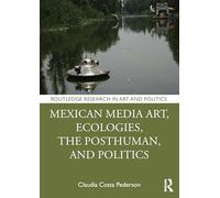 Mexican Media Art, Ecologies, the Posthuman, and Politics
