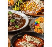 Mexican Recipes Cookbook: The Ultimate Guide to Traditional & Modern Mexican Cuisine