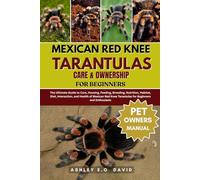 MEXICAN RED KNEE TARANTULAS CARE & OWNERSHIP FOR BEGINNERS: The Ultimate Guide to Care, Housing, Feeding, Breeding, Nutrition, Habitat, Diet, ... Knee Tarantulas for Beginners and Enthusiasts