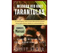 MEXICAN RED KNEE TARANTULAS: The Complete Beginner’s Guide To Caring For Mexican Red-Knee Tarantulas: Housing, Feeding, Behaviour, Handling, Cost, And Breeding Made Easy