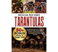 MEXICAN RED KNEE TARANTULAS: The Ultimate Guide to Care, Housing, Feeding, Breeding, Communication, Behavior, and Handling Your Stunning Mexican Red Knee Tarantula
