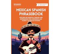Mexican Spanish Phrasebook: Explore 200 Essential Phrases and Expressions for Confidence and Fluency in Mexican Spanish