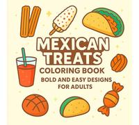 Mexican Treats Coloring Book Bold and Easy Designs for Adults: Adorable Coloring Pages Featuring Tacos, Elote, and Churros including some Kawaii images for Adults Who Love Cute Food Art