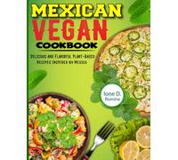 Mexican Vegan Cookbook: Delicious And Flavorful Plant-Based Recipes Inspired By Mexico