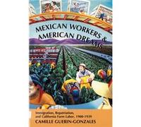 Mexican Workers and the American Dream by Camille GuerinGonzales Camille Guerin-Gonzales (Auteur)