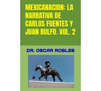 Mexicanacion: La Narrativa De Carlos Fuentes Y Juan Rulfo. Vol. 2